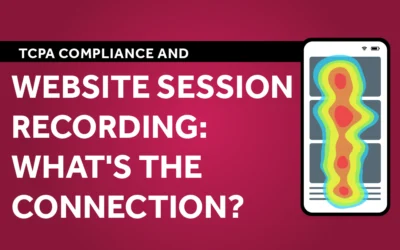 TCPA Compliance and Website Session Recording: What’s the Connection?