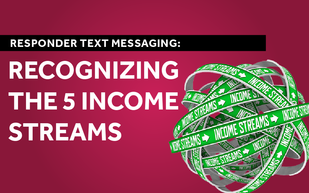 Responder Text Messaging: Recognizing the 5 Income Streams