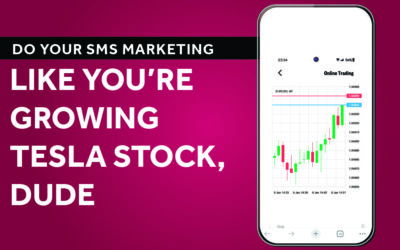 Do Your SMS Marketing Like You’re Growing Tesla Stock, Dude!