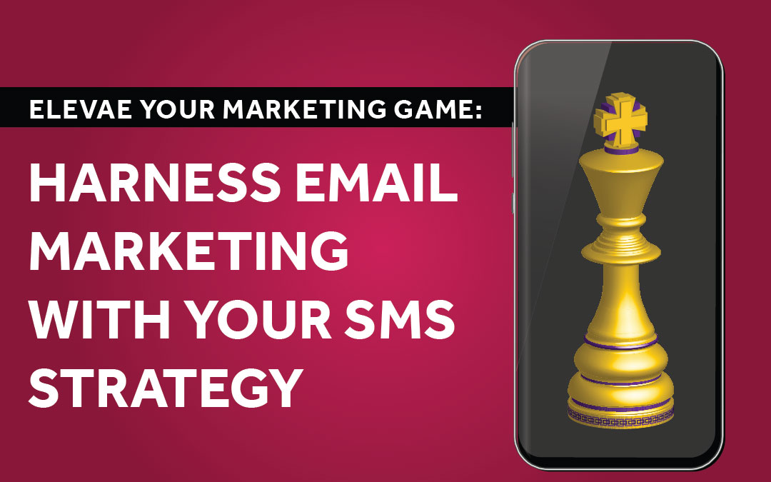 Elevate Your Marketing Game: Harness Email Marketing With Your SMS Strategy